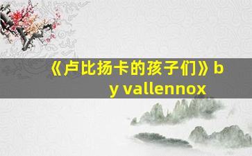 《卢比扬卡的孩子们》by vallennox